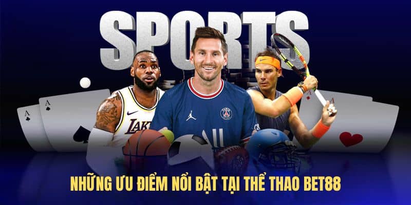 Những ưu điểm nổi bật tại Thể Thao BET88